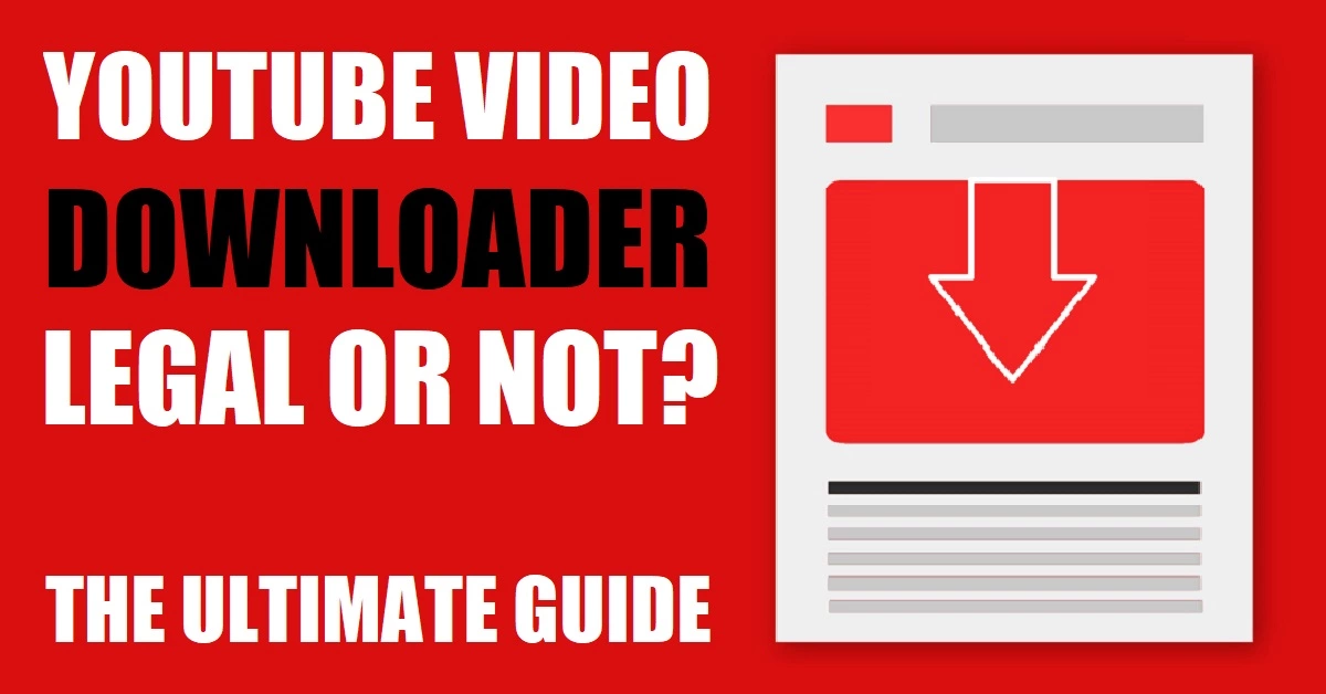 YouTube Video Downloader Legal or Not? The Ultimate Guide
